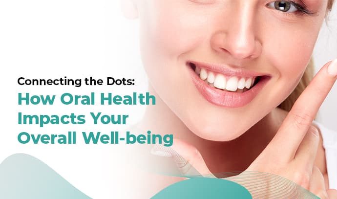 how oral health impacts your overall well being