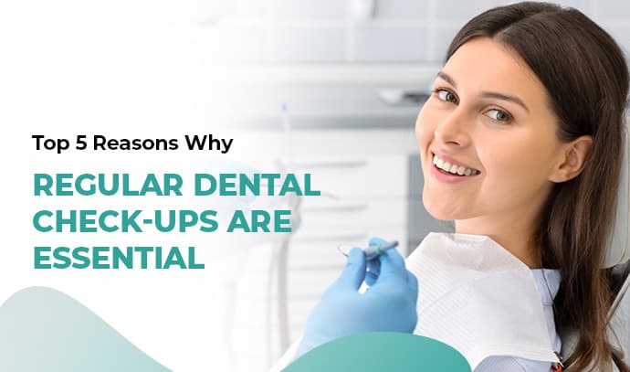 top 5 reasons why regular dental check ups are essential
