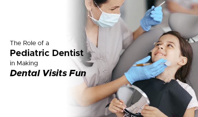 role of a pediatric dentist in making dental visits fun