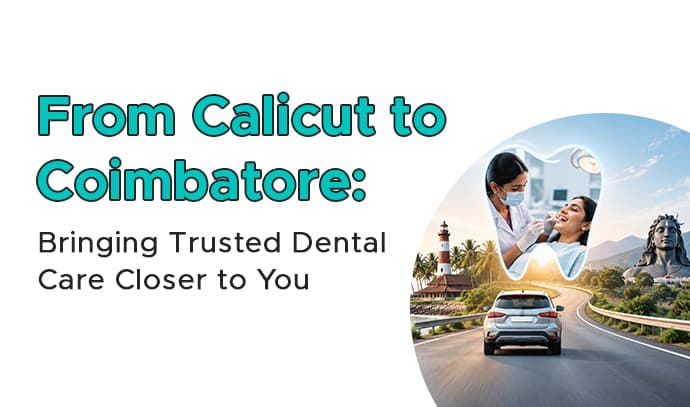 from calicut to coimbatore- bringing trusted dental care closer to you