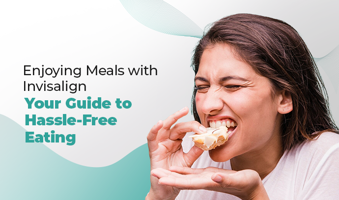 Enjoying Meals with Invisalign: Your Guide to Hassle-Free Eating
