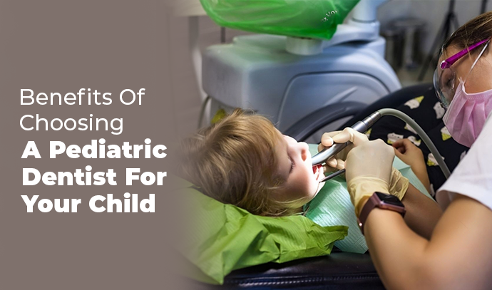 Benefits Of Choosing A Pediatric Dentist For Your Child