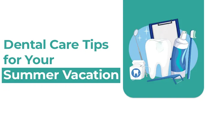 Oral Health Tips for Summer Vacation