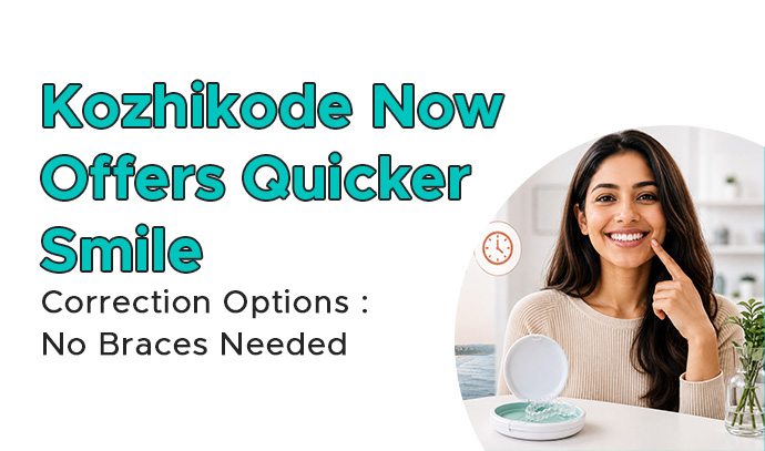kozhikode now offers quicker smile correction options - no braces needed